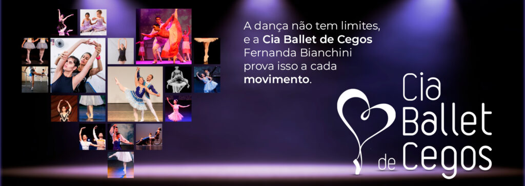 Arte horizontal fundo azul escuro no topo as seguintes informações: A dança não tem limites, e a Cia Ballet de Cegos prova isso a cada movimento. No centro várias fotos de bailarinos dançando formam o desenho de um coração, e no final o logo da Cia Ballet de Cegos com o desenho de um coração com uma sapatilha de pontas.